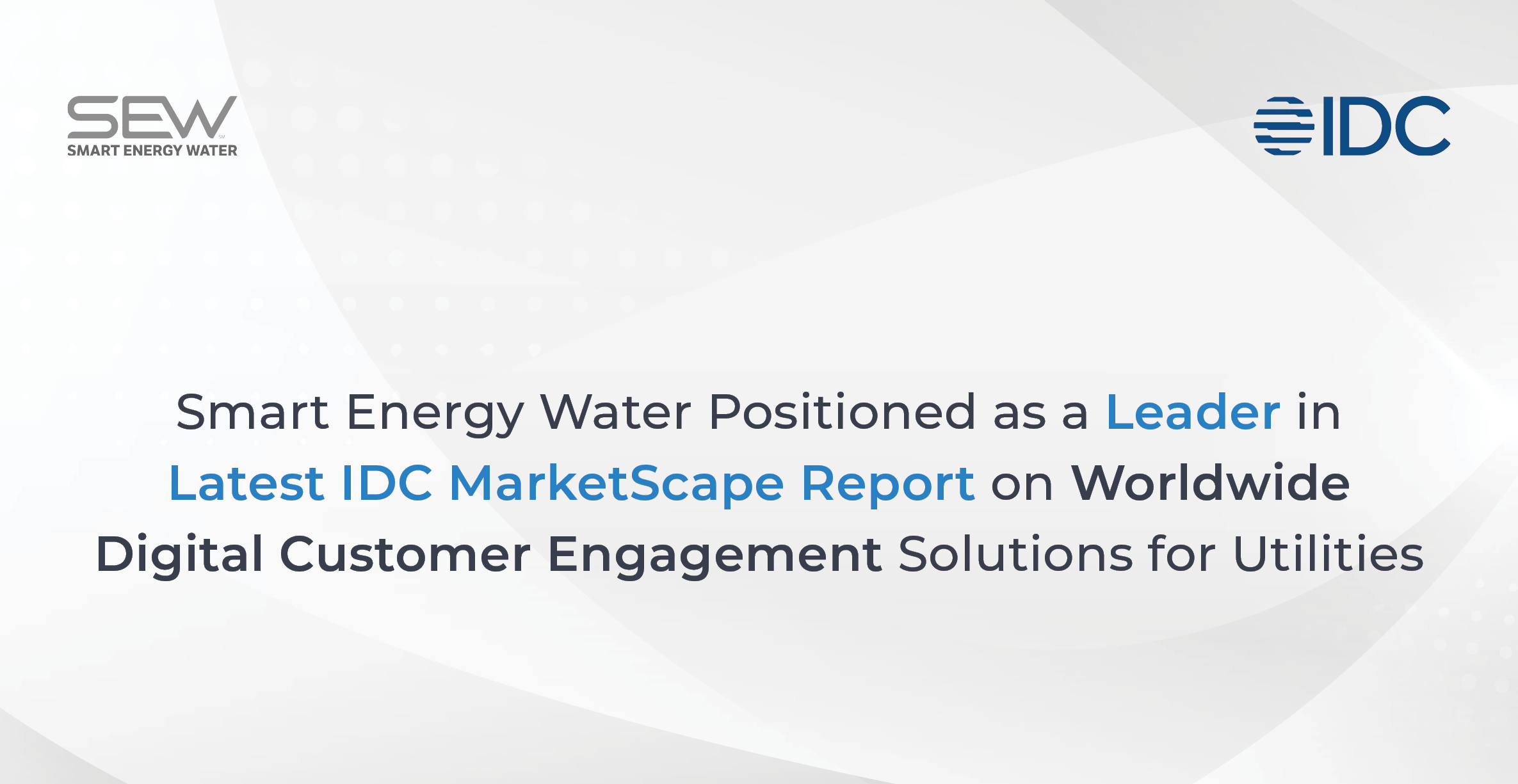 Smart Energy Water Positioned as a Leader in Latest IDC Marketspaces Report on Worldwide Digital Customer Engagement Solutions for Utilities